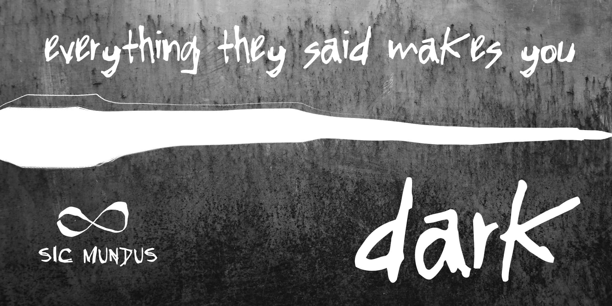 Dark grunge poster — white text in Gritty Ink: "everything they said makes you dark" and infinity symbol with "sic mundus"